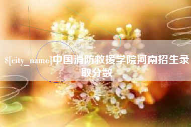 海盐中国消防救援学院河南招生录取分数