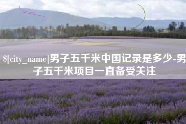 海盐男子五千米中国记录是多少-男子五千米项目一直备受关注