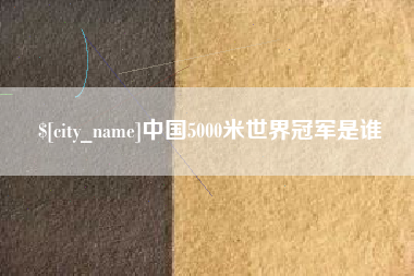 海盐中国5000米世界冠军是谁