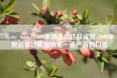 海盐5000米奥运会达标成绩-5000米奥运会达标成绩是一道严苛的门槛