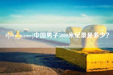 海盐中国男子5000米纪录是多少？