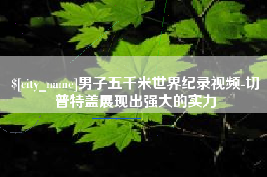 海盐男子五千米世界纪录视频-切普特盖展现出强大的实力