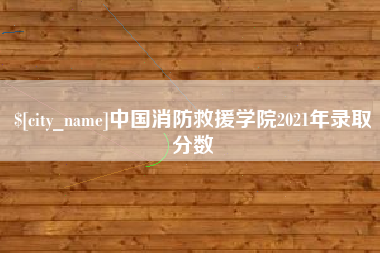海盐中国消防救援学院2021年录取分数