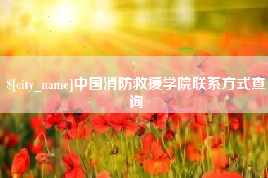 海盐中国消防救援学院联系方式查询
