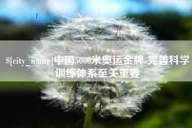 海盐中国5000米奥运金牌-完善科学训练体系至关重要