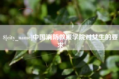 海盐中国消防救援学院对女生的要求