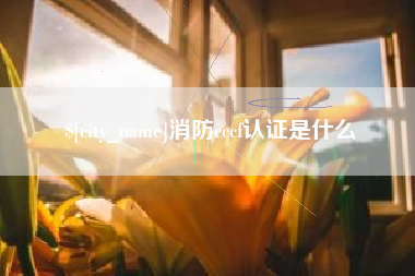 海盐消防cccf认证是什么