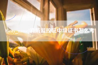 海盐消防监控证中级证书怎么考