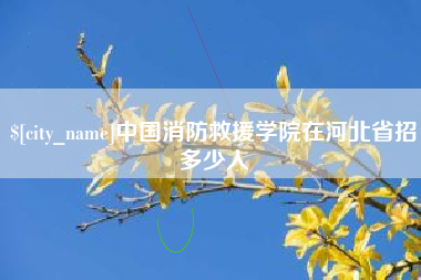海盐中国消防救援学院在河北省招多少人