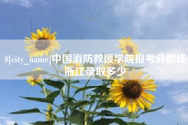海盐中国消防救援学院报考分数线浙江录取多少