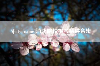 海盐消防院校报考条件合集